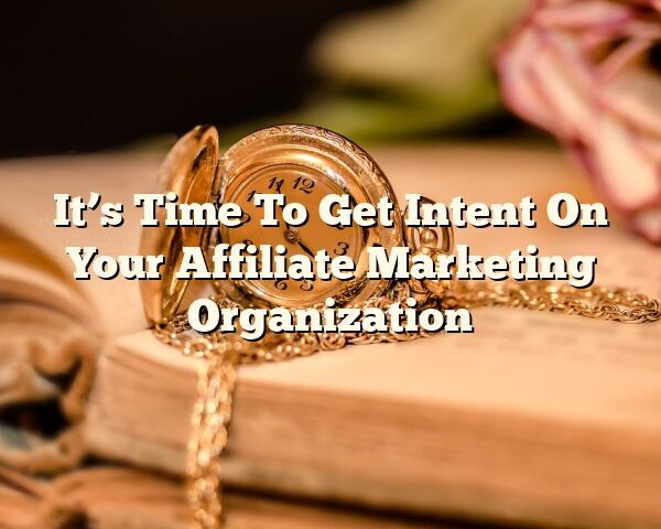 It’s Time To Get Intent On Your Affiliate Marketing Organization