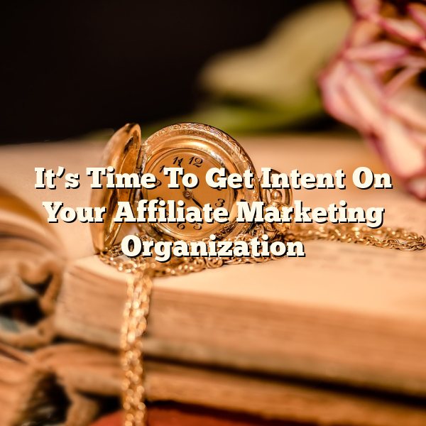 It’s Time To Get Intent On Your Affiliate Marketing Organization