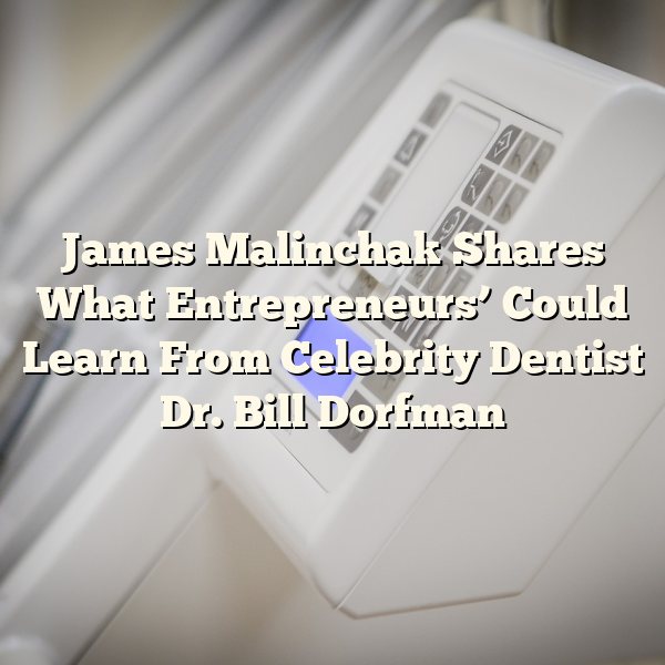 James Malinchak Shares What Entrepreneurs’ Could Learn From Celebrity Dentist Dr. Bill Dorfman