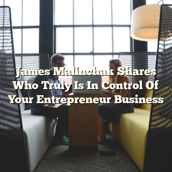 James Malinchak Shares Who Truly Is In Control Of Your Entrepreneur Business