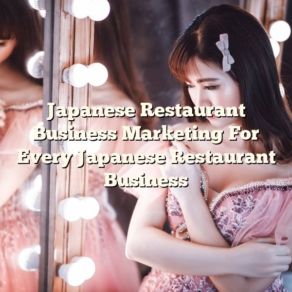 Japanese Restaurant Business Marketing For Every Japanese Restaurant Business