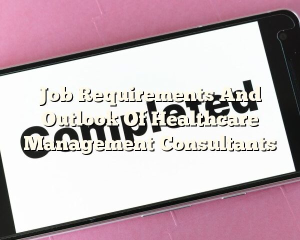 Job Requirements And Outlook Of Healthcare Management Consultants