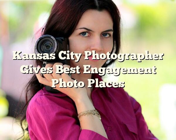 Kansas City Photographer Gives Best Engagement Photo Places