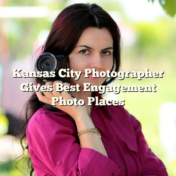 Kansas City Photographer Gives Best Engagement Photo Places