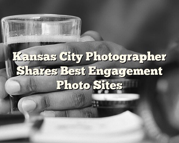 Kansas City Photographer Shares Best Engagement Photo Sites