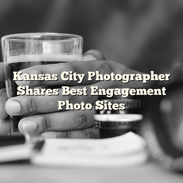 Kansas City Photographer Shares Best Engagement Photo Sites