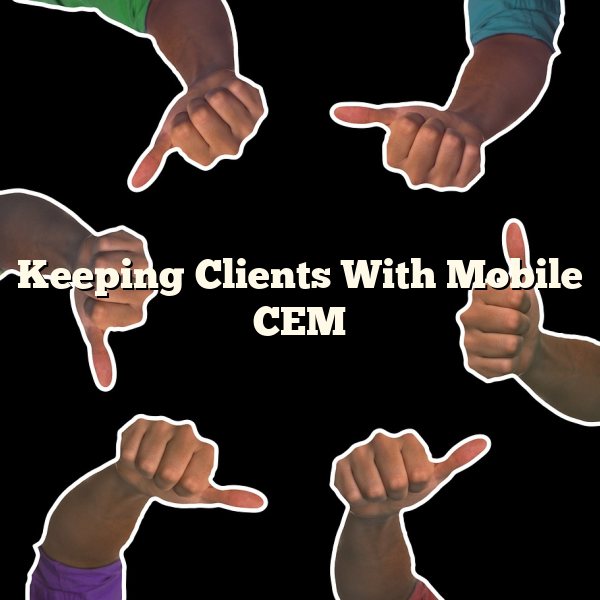 Keeping Clients With Mobile CEM