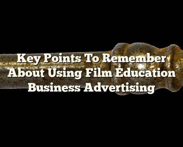 Key Points To Remember About Using Film Education Business Advertising