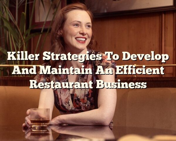 Killer Strategies To Develop And Maintain An Efficient Restaurant Business