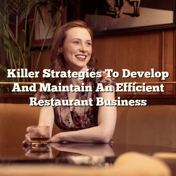 Killer Strategies To Develop And Maintain An Efficient Restaurant Business