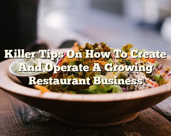 Killer Tips On How To Create And Operate A Growing Restaurant Business