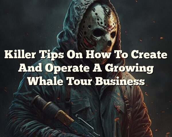 Killer Tips On How To Create And Operate A Growing Whale Tour Business