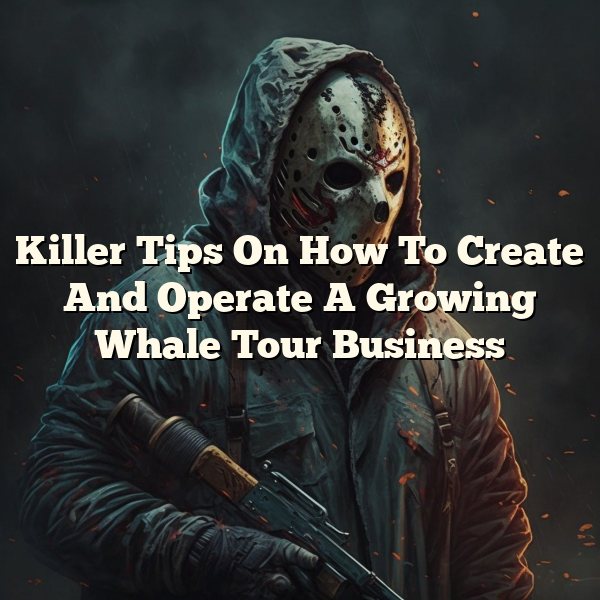 Killer Tips On How To Create And Operate A Growing Whale Tour Business