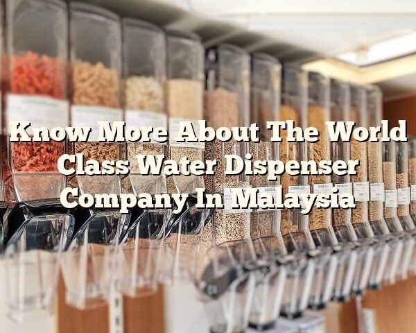 Know More About The World Class Water Dispenser Company In Malaysia