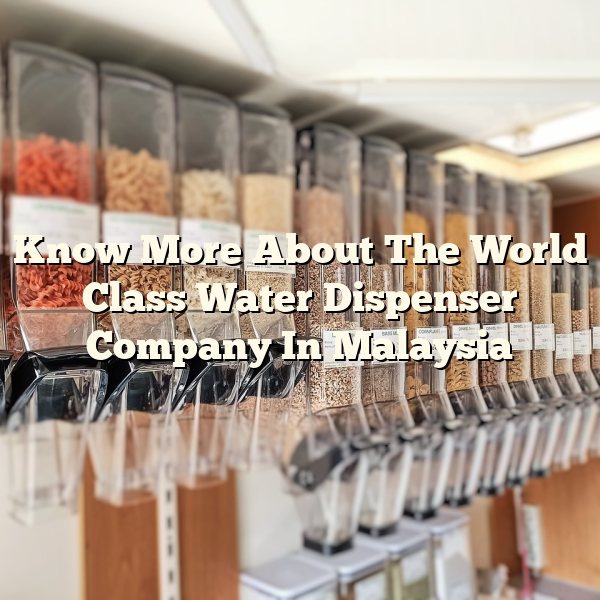 Know More About The World Class Water Dispenser Company In Malaysia