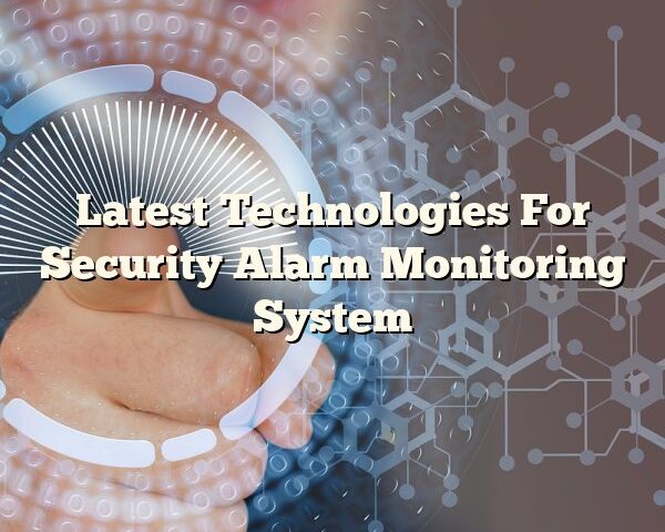 Latest Technologies For Security Alarm Monitoring System