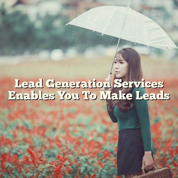 Lead Generation Services Enables You To Make Leads