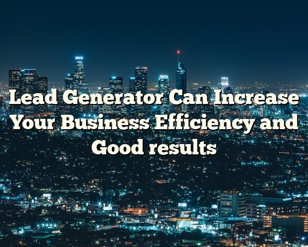 Lead Generator Can Increase Your Business Efficiency and Good results