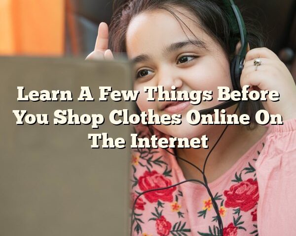 Learn A Few Things Before You Shop Clothes Online On The Internet