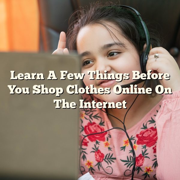 Learn A Few Things Before You Shop Clothes Online On The Internet