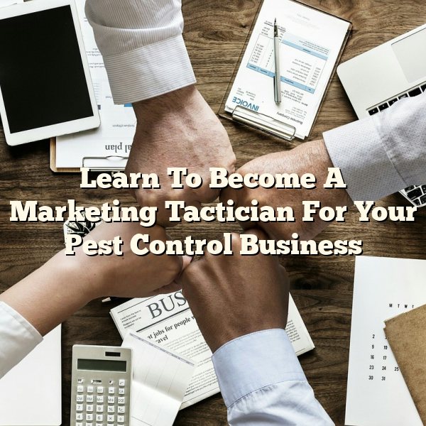 Learn To Become A Marketing Tactician For Your Pest Control Business