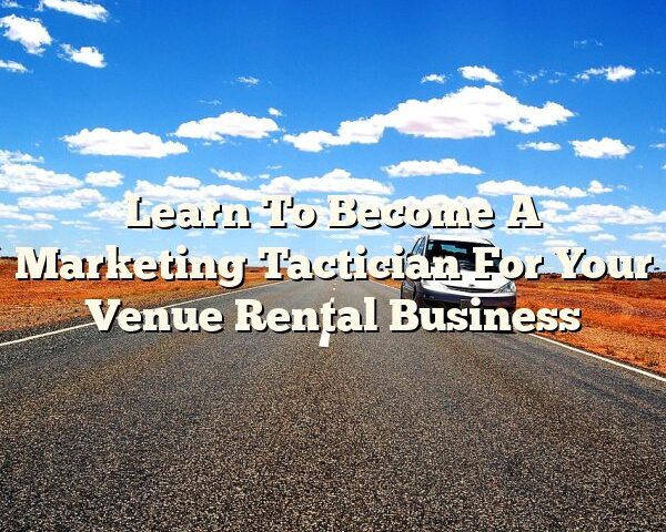 Learn To Become A Marketing Tactician For Your Venue Rental Business