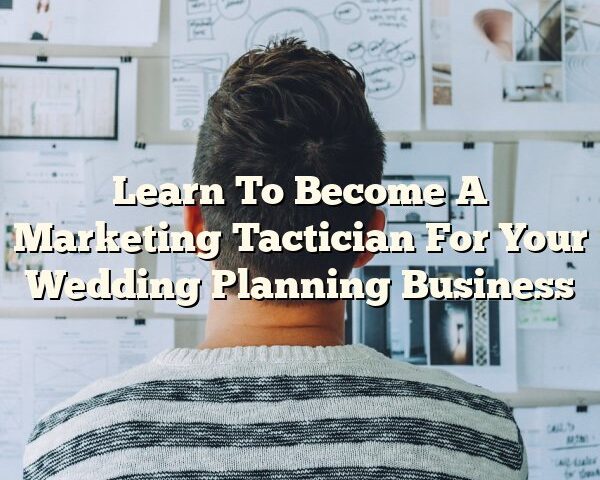 Learn To Become A Marketing Tactician For Your Wedding Planning Business