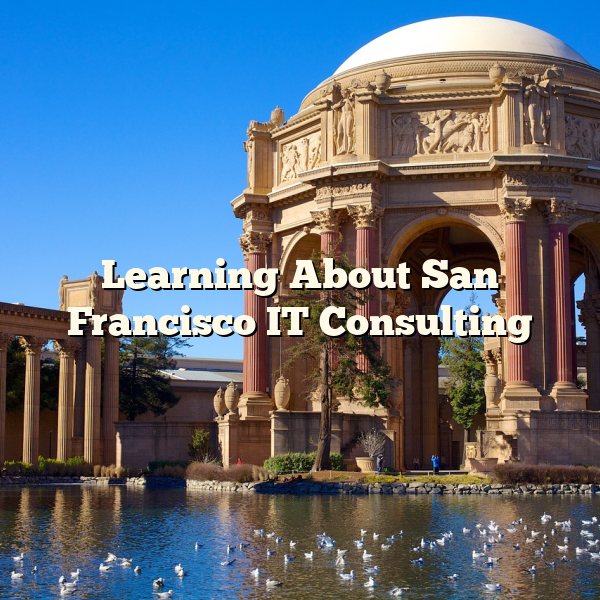 Learning About San Francisco IT Consulting