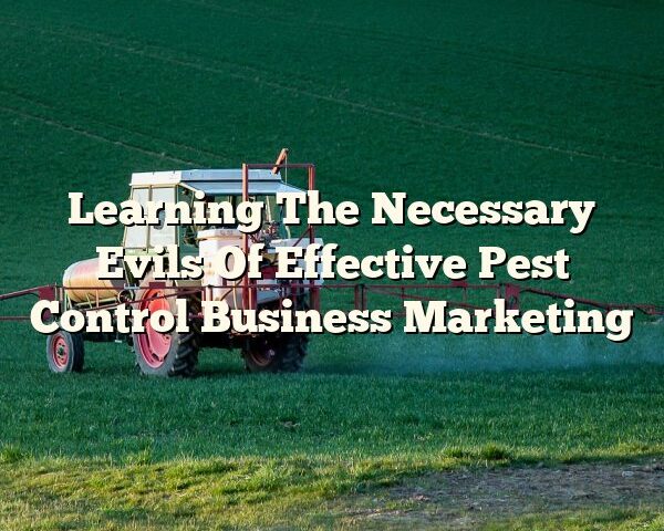 Learning The Necessary Evils Of Effective Pest Control Business Marketing