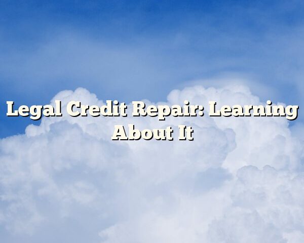 Legal Credit Repair: Learning About It