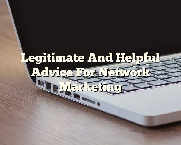 Legitimate And Helpful Advice For Network Marketing