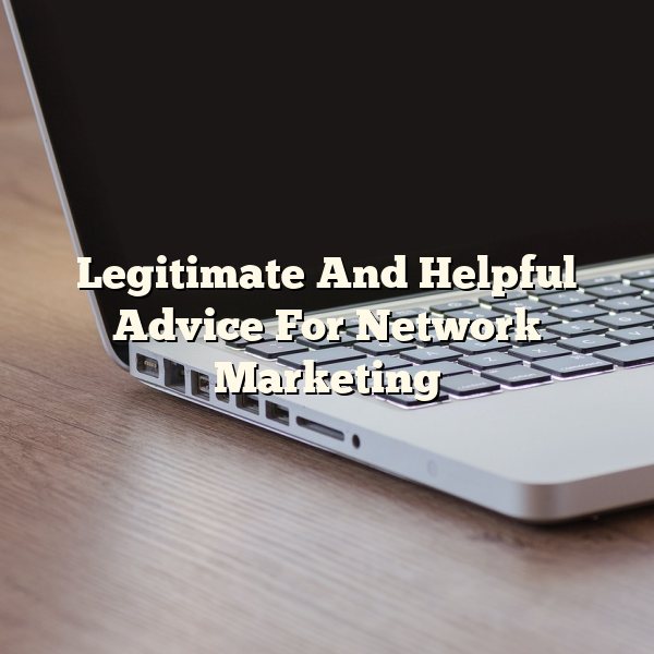 Legitimate And Helpful Advice For Network Marketing