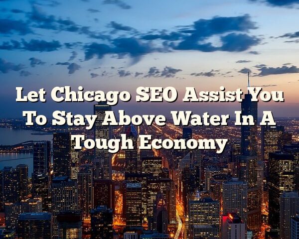 Let Chicago SEO Assist You To Stay Above Water In A Tough Economy