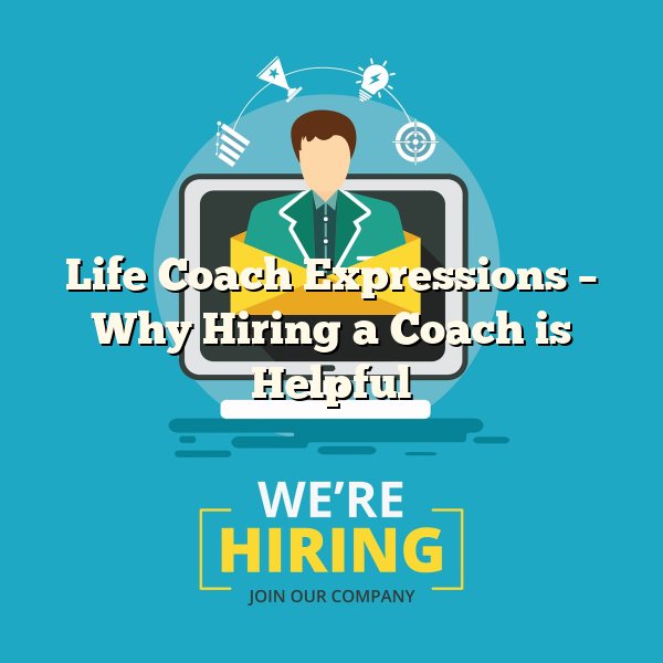 Life Coach Expressions – Why Hiring a Coach is Helpful