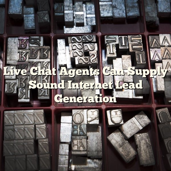 Live Chat Agents Can Supply Sound Internet Lead Generation