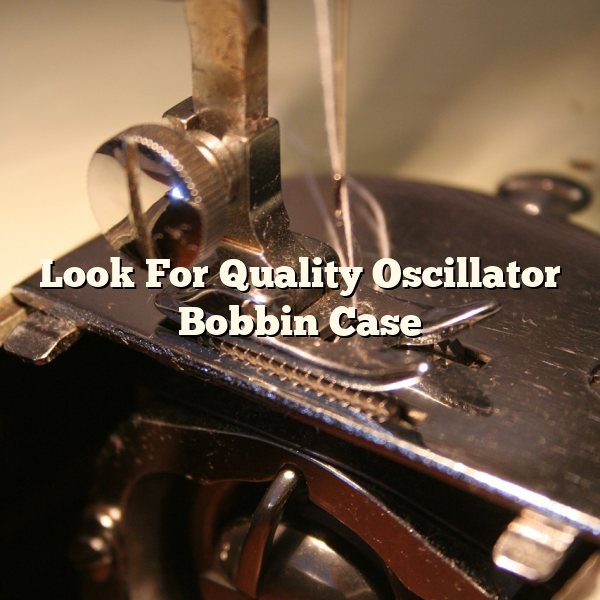 Look For Quality Oscillator Bobbin Case