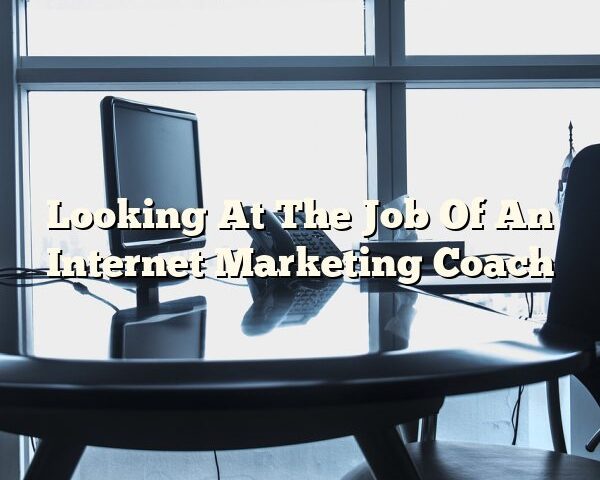 Looking At The Job Of An Internet Marketing Coach