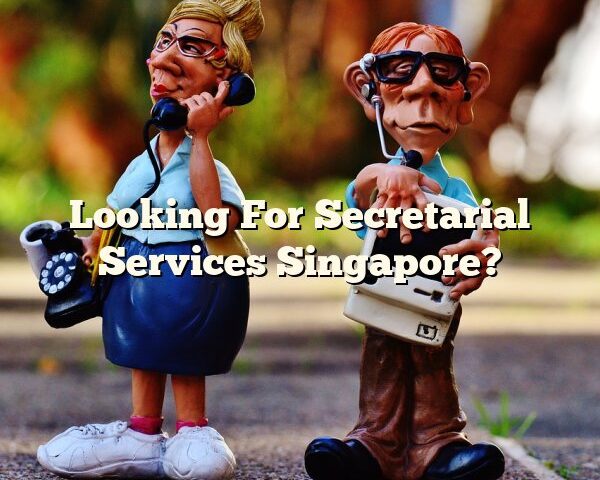 Looking For Secretarial Services Singapore?