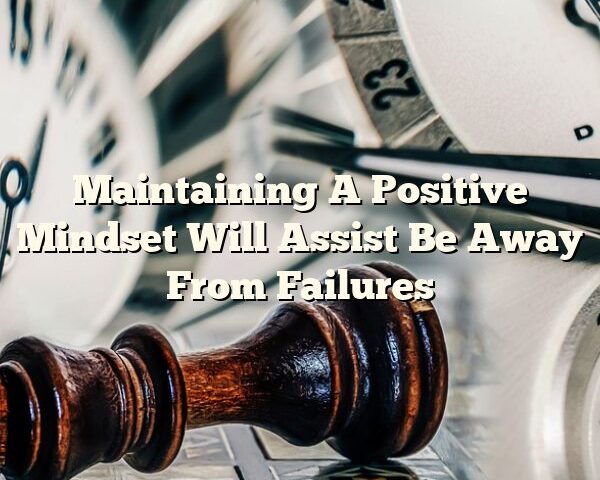 Maintaining A Positive Mindset Will Assist Be Away From Failures