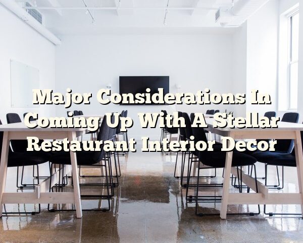 Major Considerations In Coming Up With A Stellar Restaurant Interior Decor