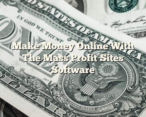 Make Money Online With The Mass Profit Sites Software