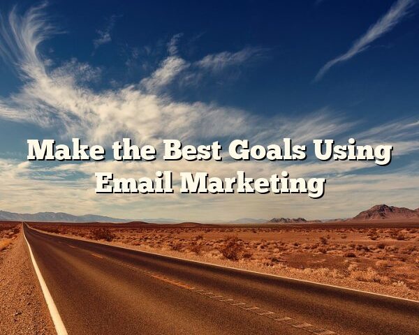 Make the Best Goals Using Email Marketing