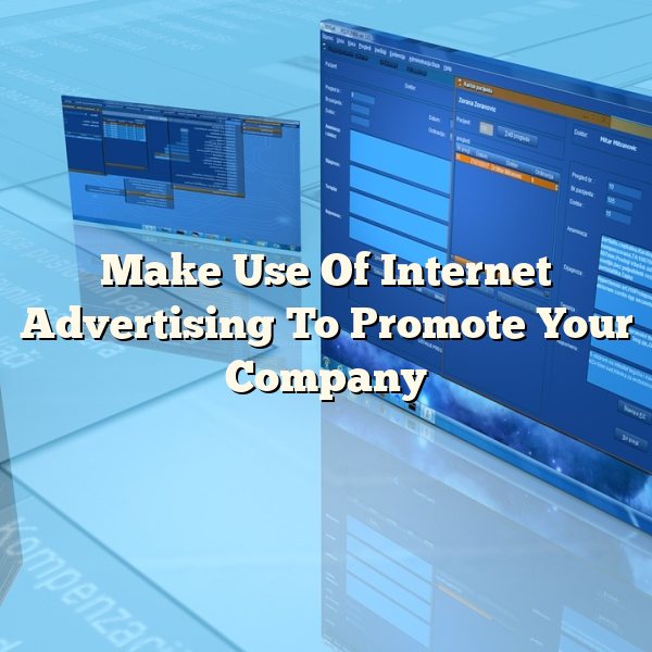 Make Use Of Internet Advertising To Promote Your Company