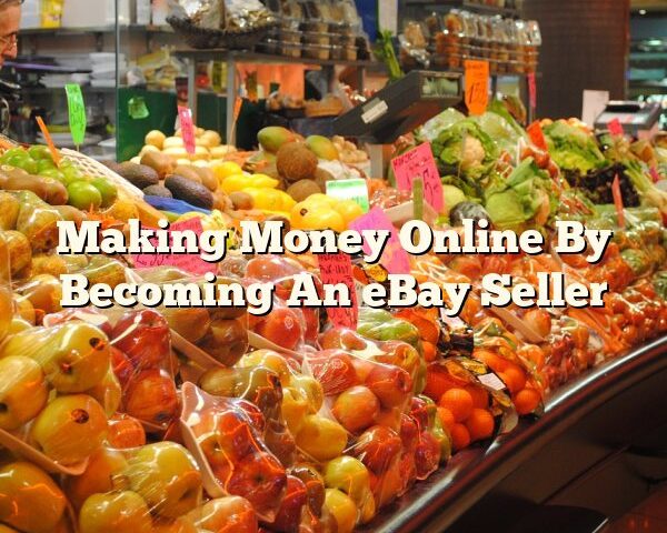 Making Money Online By Becoming An eBay Seller