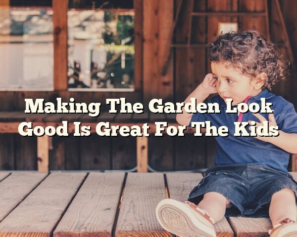 Making The Garden Look Good Is Great For The Kids