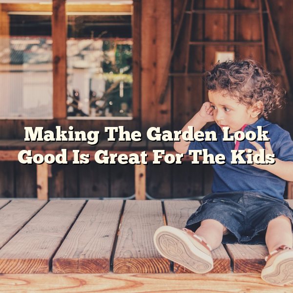 Making The Garden Look Good Is Great For The Kids