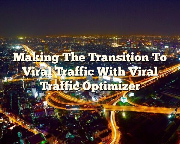 Making The Transition To Viral Traffic With Viral Traffic Optimizer