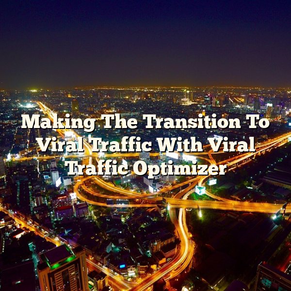 Making The Transition To Viral Traffic With Viral Traffic Optimizer