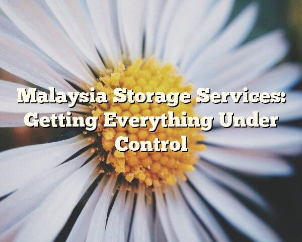 Malaysia Storage Services: Getting Everything Under Control