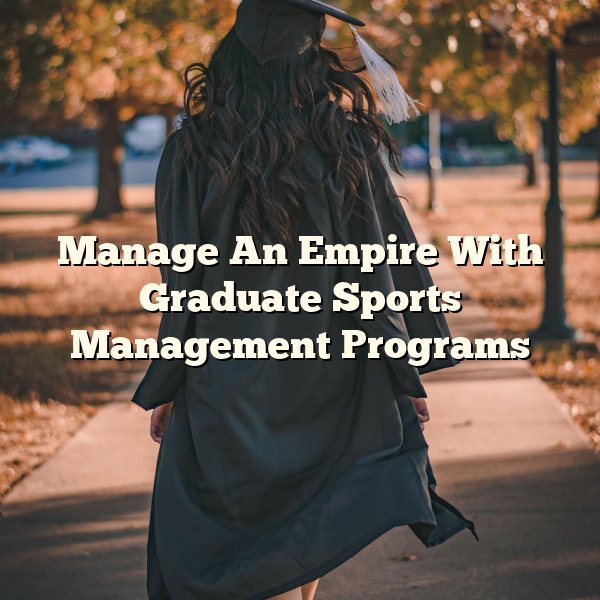 Manage An Empire With Graduate Sports Management Programs